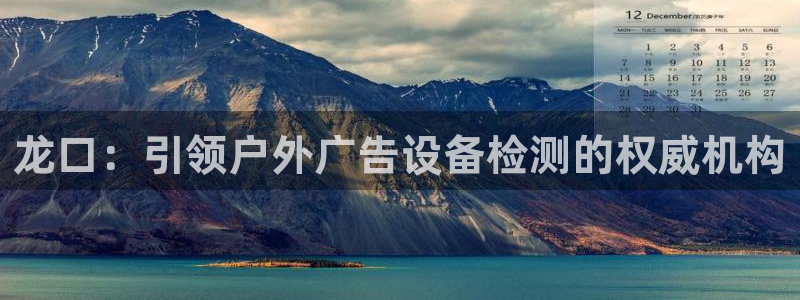 杏宇平台登录步骤：龙口：引领户外广告设备检测的权威机构