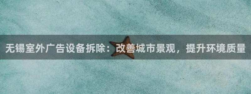 杏宇平台代理：无锡室外广告设备拆除：改善城市景观，提升环境质量