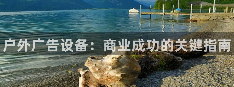 杏宇平台登录步骤：户外广告设备：商业成功的关键指南