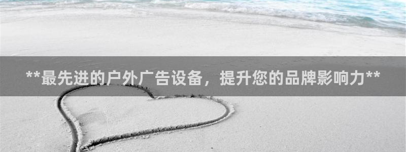 杏宇官方平台官网入口：**最先进的户外广告设备，提升您的品牌影响力**
