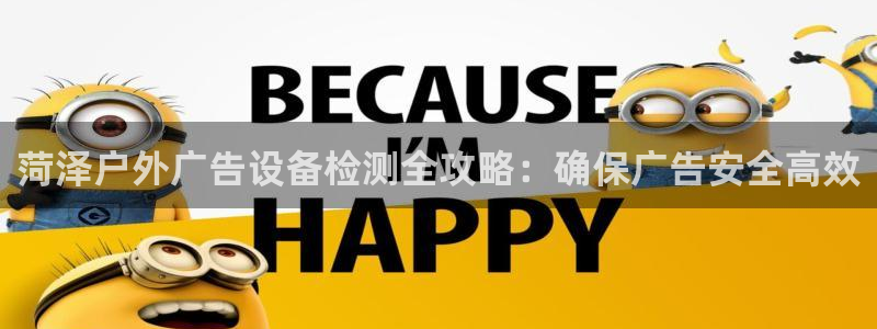 杏宇平台怎么样：菏泽户外广告设备检测全攻略：确保广告安全高效