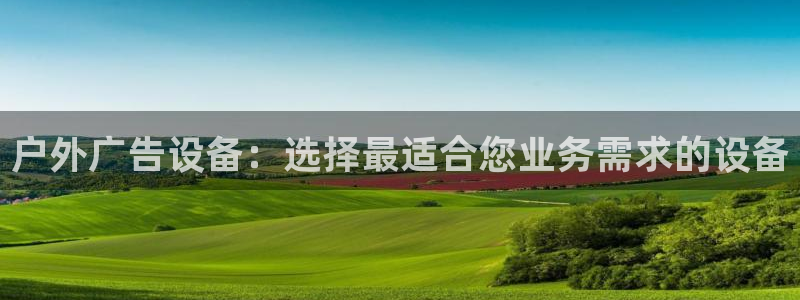 杏宇平台招商：户外广告设备：选择最适合您业务需求的设备