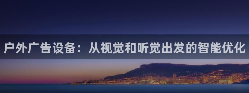 杏宇平台代理多少钱：户外广告设备：从视觉和听觉出发的智能优化