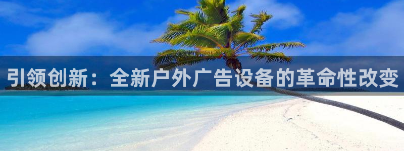 杏宇平台怎么样赚钱：引领创新：全新户外广告设备的革命性改变