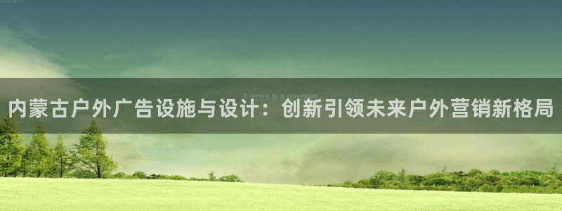 杏宇平台好吗：内蒙古户外广告设施与设计：创新引领未来户外营销新格局