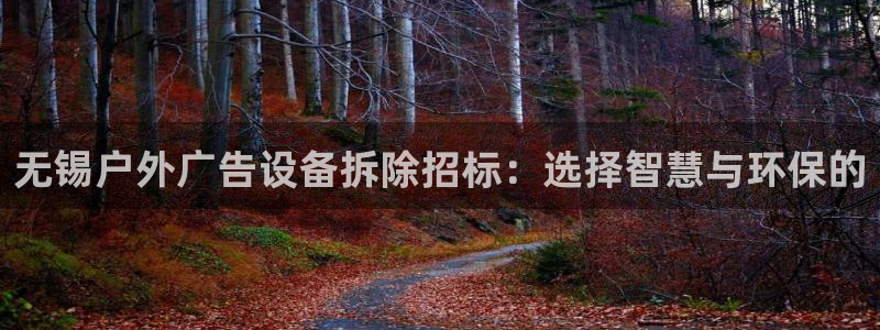 杏宇平台招商电话号码：无锡户外广告设备拆除招标：选择智慧与环保的