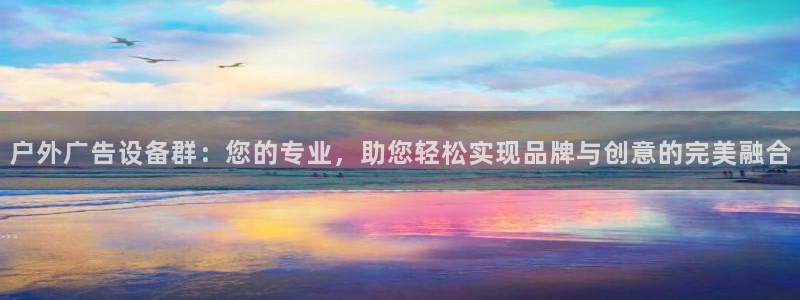 杏宇平台总代理电话：户外广告设备群：您的专业，助您轻松实现品牌与创意的完美融合