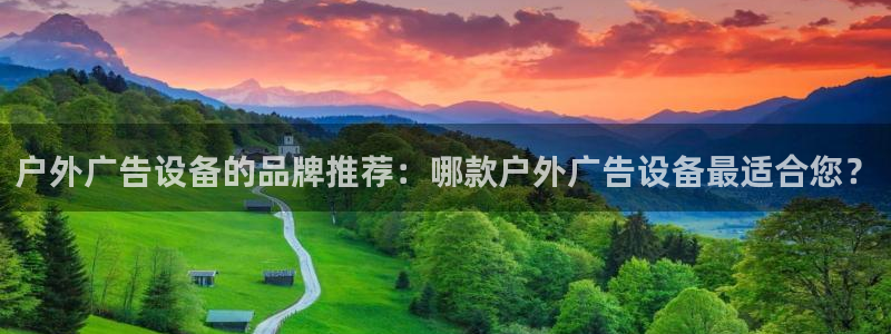 杏宇平台代理怎么样啊：户外广告设备的品牌推荐：哪款户外广告设备最适合您？