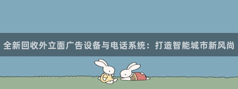 杏宇平台代理多少钱：全新回收外立面广告设备与电话系统：打造智能城市新风尚