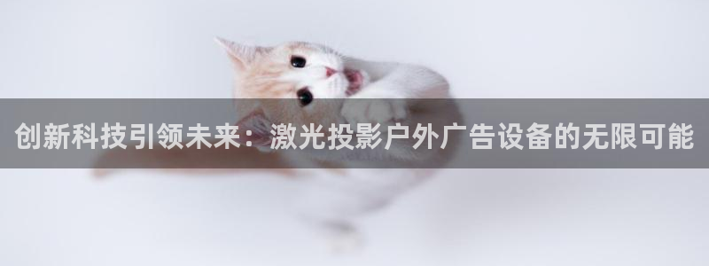 杏宇平台注册登录：创新科技引领未来：激光投影户外广告设备的无限可能