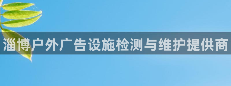 杏宇平台开户：淄博户外广告设施检测与维护提供商