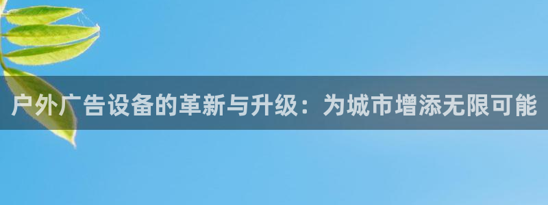 杏宇平台登录步骤图：户外广告设备的革新与升级：为城市增添无限可能