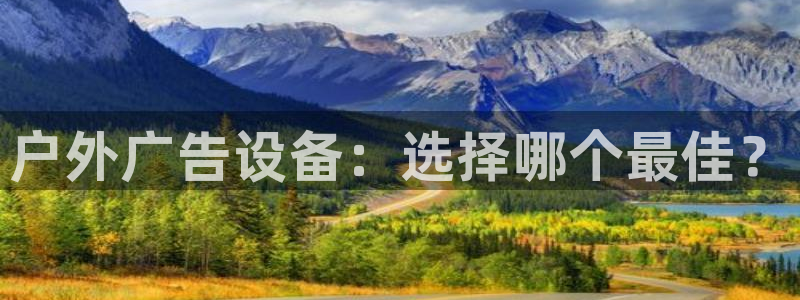 杏宇平台客服：户外广告设备：选择哪个最佳？